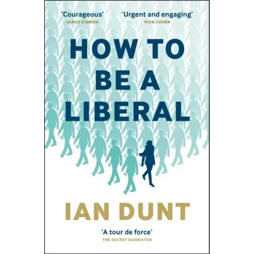How to Be a Liberal: The Story of Freedom and the Fight for Its Survival
