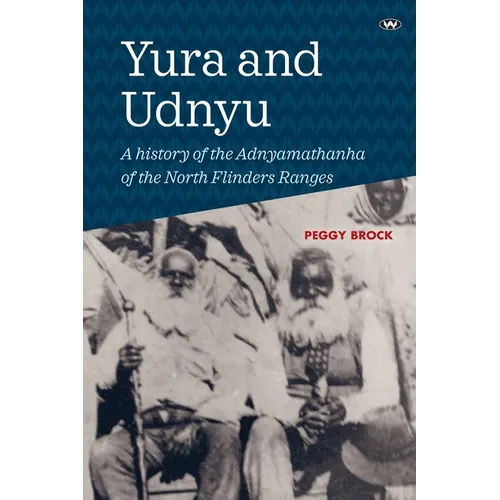 Yura and Udnyu: A history of the Adnyamathanha of the North Flinders Ranges