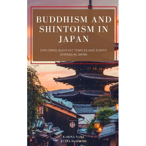 Buddhism and Shintoism in Japan: Exploring Buddhist Temples and Shinto Shrines in Japan