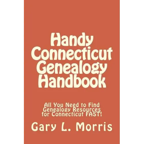 Handy Connecticut Genealogy Handbook: All You Need to Find Genealogy Resources for Connecticut FAST!
