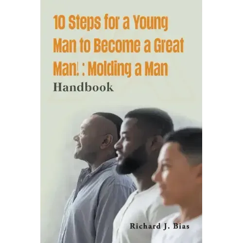 10 Steps for a Young Man to Become a Great Man!: Molding a Man