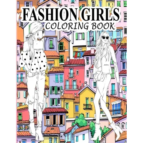 Fashion Girls Coloring Book: A Fashion Coloring Book Present 60+ Cute Designs of Girls and Models with Beautifull Clothes - Gorgeous Fashion Colori