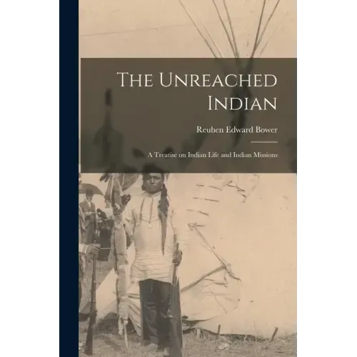 The Unreached Indian; a Treatise on Indian Life and Indian Missions