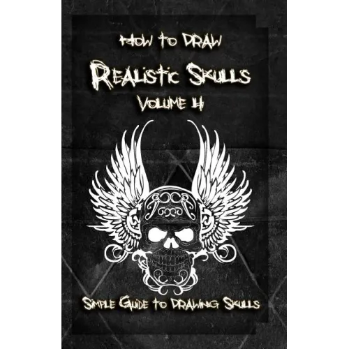 How to Draw Realistic Skulls Volume 4: Simple Guide to Drawing Skulls