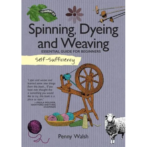 Self-Sufficiency: Spinning, Dyeing and Weaving: Essential Guide for Beginners