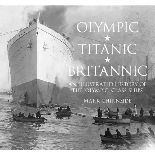 Olympic, Titanic, Britannic: An Illustrated History of the Olympic Class Ships