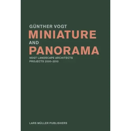 Miniature and Panorama: Vogt Landscape Architects, Projects 2000-2012