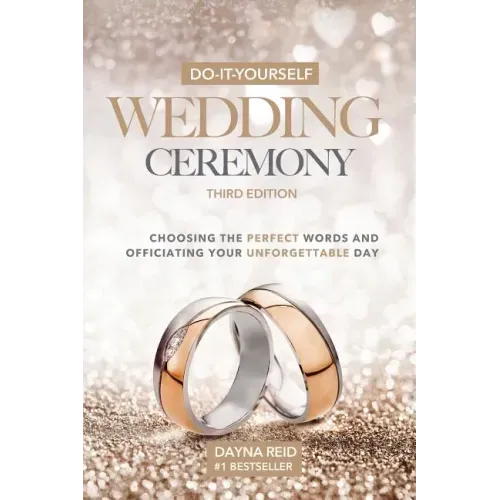 Do-It-Yourself Wedding Ceremony: Choosing the Perfect Words and Officiating Your Unforgettable Day: Third Edition
