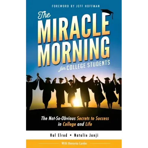 The Miracle Morning for College Students: The Not-So-Obvious Secrets to Success in College and Life