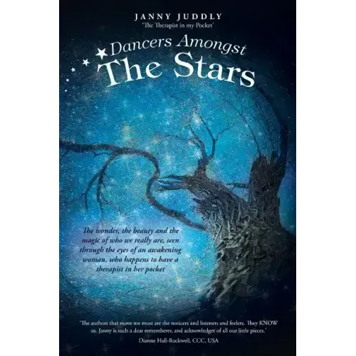 Dancers Amongst The Stars: The wonder, the beauty and the magic of who we really are, seen through the eyes of an awakening woman, who happens to have