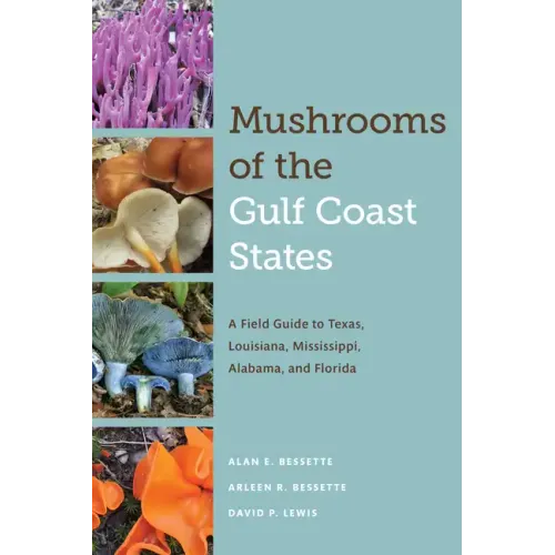 Mushrooms of the Gulf Coast States: A Field Guide to Texas, Louisiana, Mississippi, Alabama, and Florida