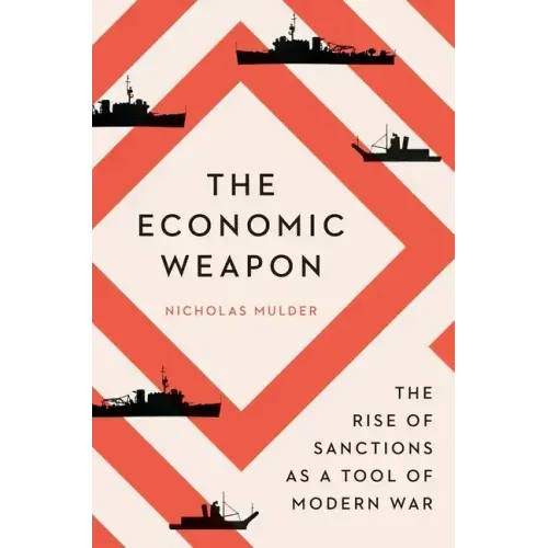The Economic Weapon: The Rise of Sanctions as a Tool of Modern War