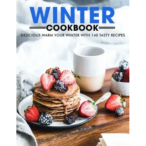 Winter Cookbook: Delicious Warm Your Winter with 140 Tasty Recipes