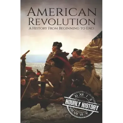 American Revolution: A History from Beginning to End