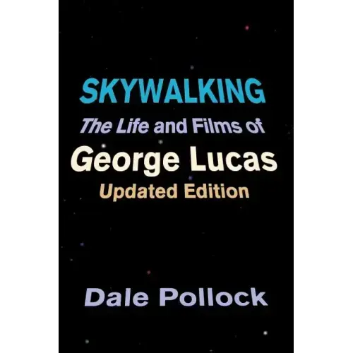 Skywalking: The Life and Films of George Lucas, Updated Edition