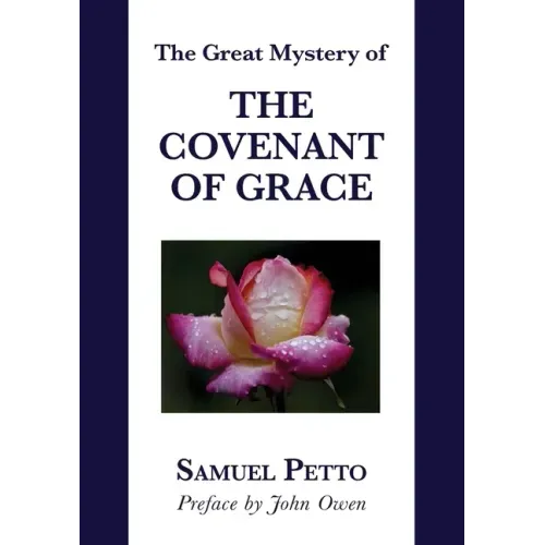The Great Mystery of the Covenant of Grace: The Difference between the Old and New Covenant Stated and Explained