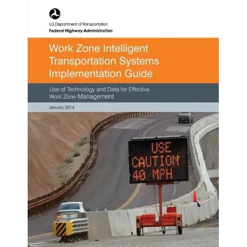 Work Zone Intelligent Transportation System Implementation Guide: Use of Technology and Data for Effective Work Zone Management