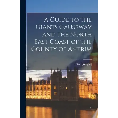 A Guide to the Giants Causeway and the North East Coast of the County of Antrim