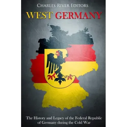 West Germany: The History and Legacy of the Federal Republic of Germany during the Cold War