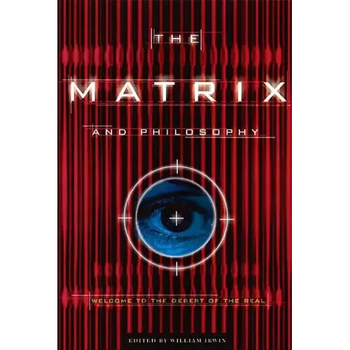 The Matrix and Philosophy: Welcome to the Desert of the Real