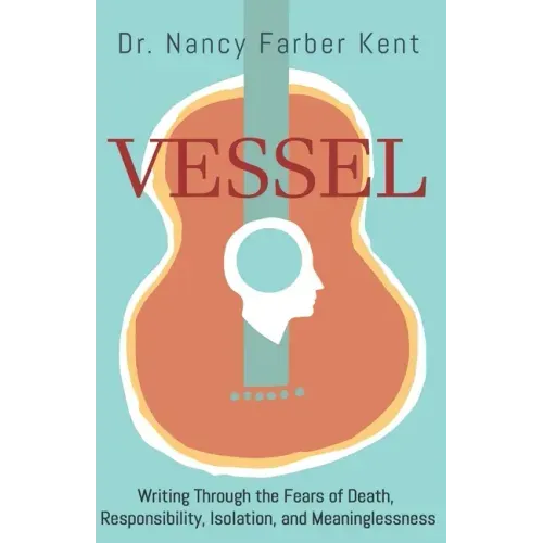 Vessel: Writing Through the Fears of Death, Responsibility, Isolation, and Meaninglessness