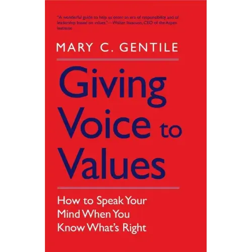 Giving Voice to Values: How to Speak Your Mind When You Know What's Right