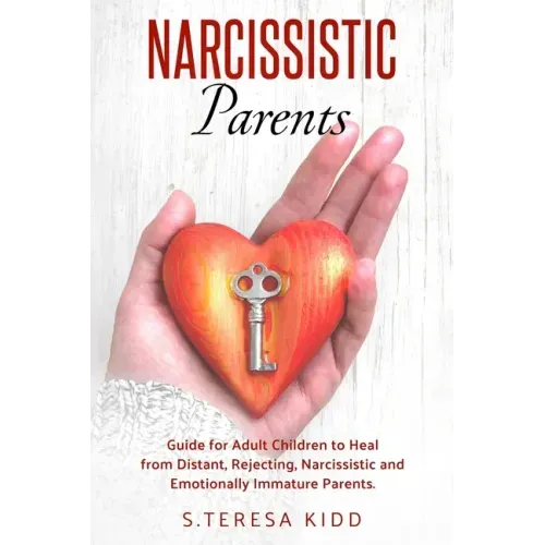 Narcissistic Parents: Guide for Adult Children to Heal from Distant, Rejecting, Narcissistic and Emotionally Immature Parents.