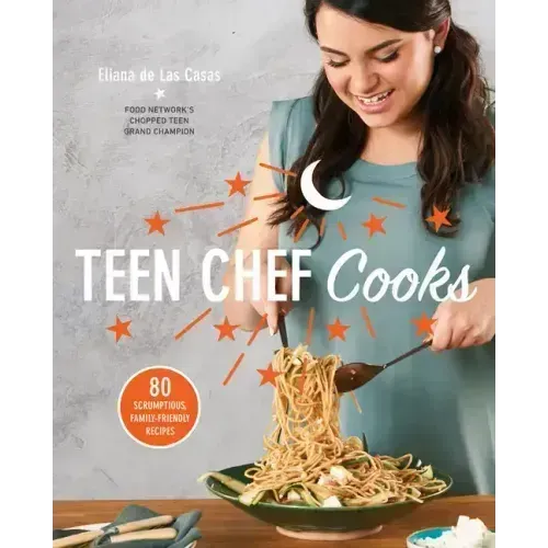 Teen Chef Cooks: 80 Scrumptious, Family-Friendly Recipes: A Cookbook