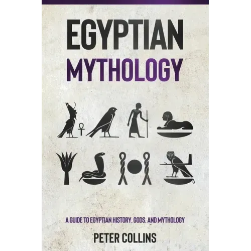 Egyptian Mythology: A Guide to Egyptian History, Gods, and Mythology