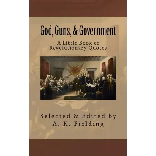 A Little Book of Revolutionary Quotes: God, Guns, & Government