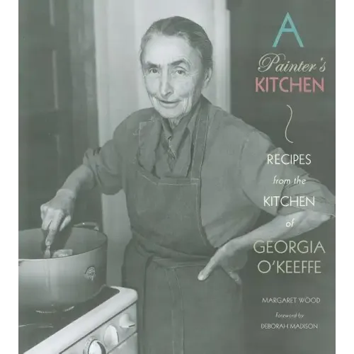 A Painter's Kitchen: Recipes from the Kitchen of Georgia O'Keeffe