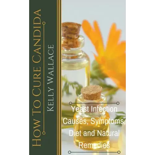 How To Cure Candida - Yeast Infection Causes, Symptoms, Diet & Natural Remedies