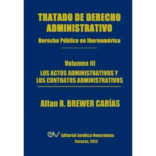 Tratado de Derecho Administrativo. Tomo III. Los Actos Administrativos y Los Contratos Administrativos