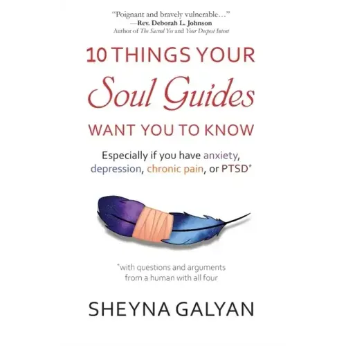 10 Things Your Soul Guides Want You to Know: Especially If You Have Anxiety, Depression, Chronic Pain, or Ptsd