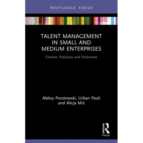 Talent Management in Small and Medium Enterprises: Context, Practices and Outcomes