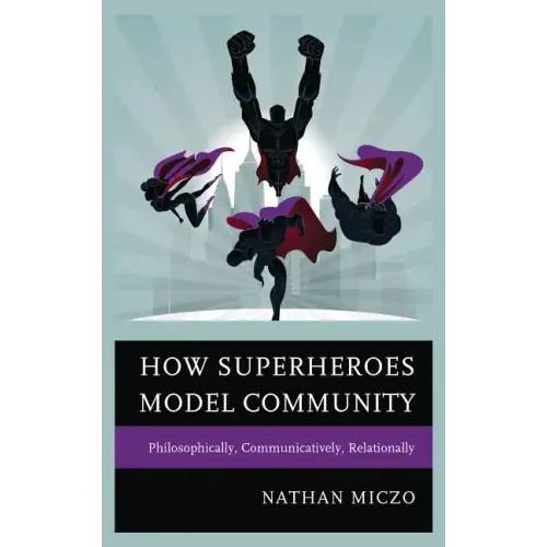 How Superheroes Model Community: Philosophically, Communicatively, Relationally