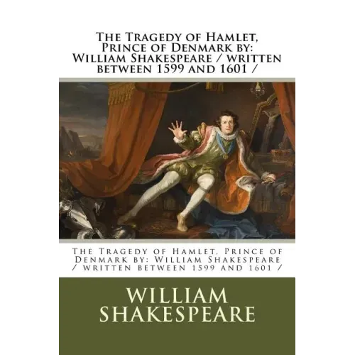 The Tragedy of Hamlet, Prince of Denmark by: William Shakespeare / written between 1599 and 1601 /
