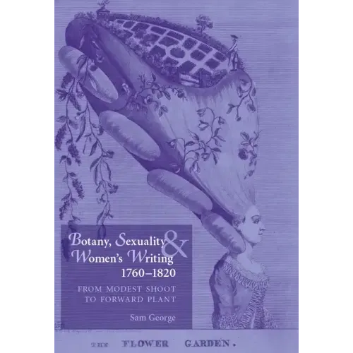 Botany, Sexuality and Women's Writing, 1760-1830: From Modest Shoot to Forward Plant