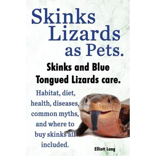 Skinks Lizards as Pets. Blue Tongued Skinks and Other Skinks Care. Habitat, Diet, Common Myths, Diseases and Where to Buy Skinks All Included