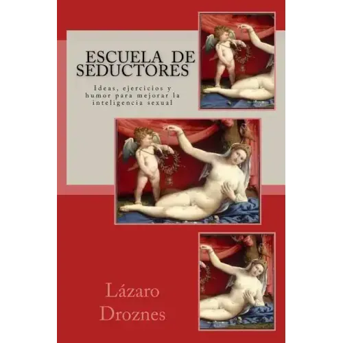 Escuela de Seductores: Ideas, humor y ejercicios para mejorar la inteligencia sexual