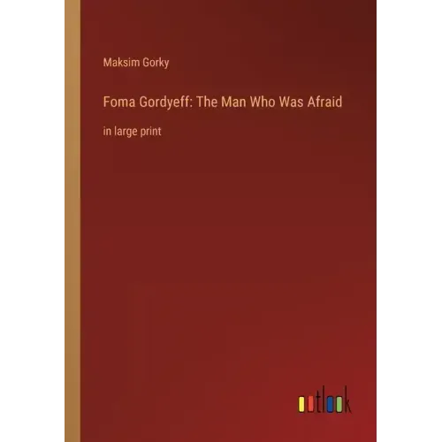 Foma Gordyeff: The Man Who Was Afraid: in large print