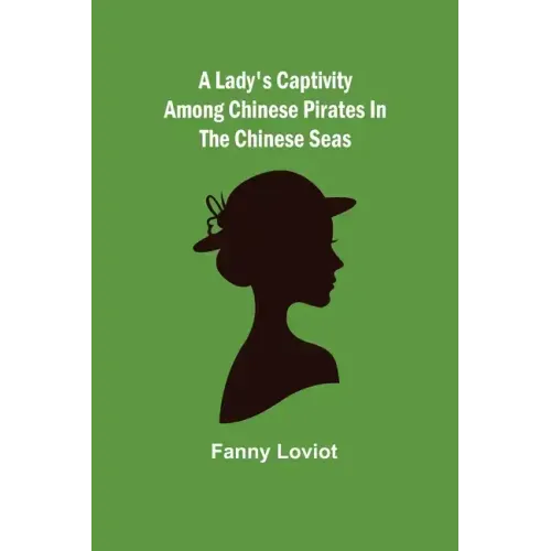 A Lady's Captivity among Chinese Pirates in the Chinese Seas