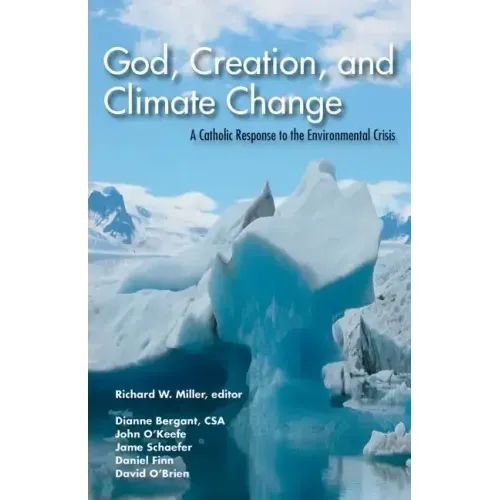 God, Creation, and Climate Change: A Catholic Response to the Environmental Crisis