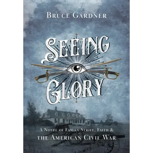 Seeing Glory: A Novel of Family Strife, Faith, and the American Civil War