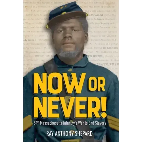 Now or Never!: Fifty-Fourth Massachusetts Infantry's War to End Slavery