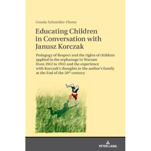 Educating Children in Conversation with Janusz Korczak: Pedagogy of Respect and the rights of children applied in the orphanage in Warsaw from 1912 to