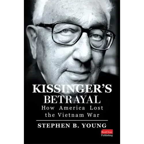 Kissinger's Betrayal: How America Lost the Vietnam War