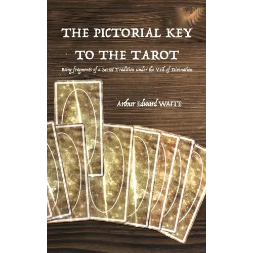 The Pictorial Key to the Tarot: Being fragments of a Secret Tradition under the Veil of Divination