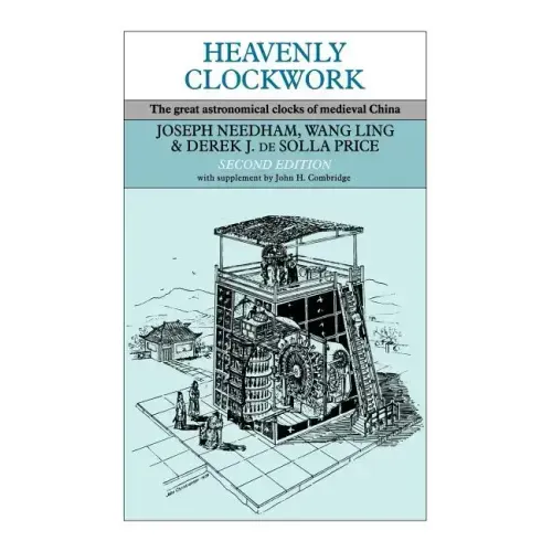 Heavenly Clockwork: The Great Astronomical Clocks of Medieval China