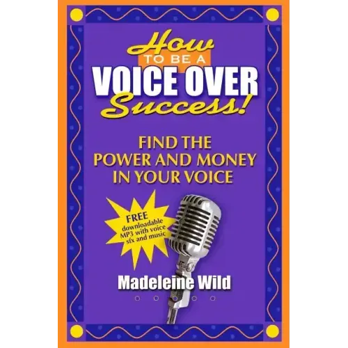 How To Be A Voice Over Success!: Find The Power And Money In Your Voice